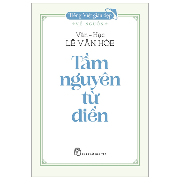 Sách Tiếng Việt Giàu Đẹp - Về Nguồn - Tầm Nguyên Từ Điển - Nguyên Nguyên