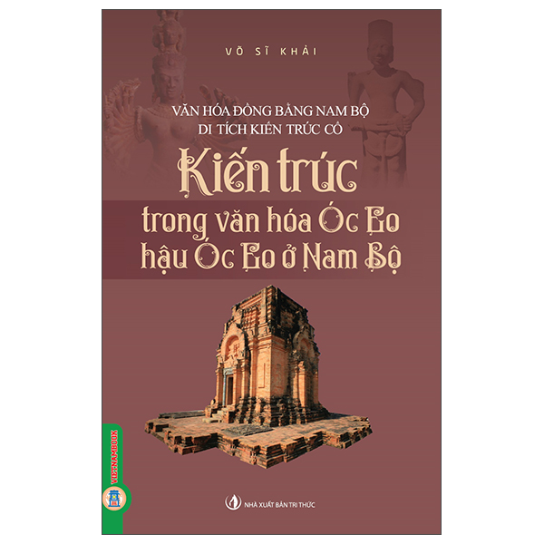Sách Văn Hóa Đồng Bằng Nam Bộ - Kiến Trúc Trong Văn Hóa Óc Eo-Hậu Óc - Bộ Văn Hóa