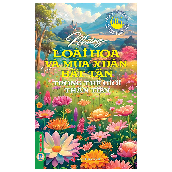Những Câu Chuyện Cổ Tích Thần Tiên - Những Loài Hoa Và Mùa Xuân Bất Tận Trong Thế Giới Thần Tiên