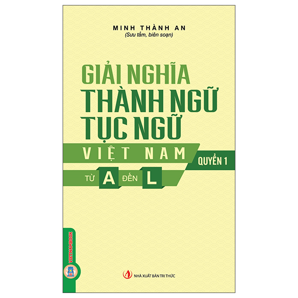 Giải Nghĩa Thành Ngữ, Tục Ngữ Việt Nam - Quyển 1 - Từ A Đến L