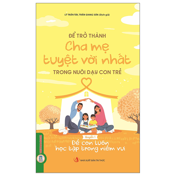 Để Trở Thành Cha Mẹ Tuyệt Vời Nhất Trong Nuôi Dạy Con Trẻ - Để Con Luôn Học Tập Trong Niềm Vui