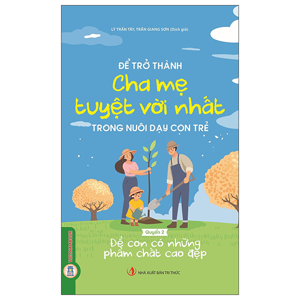 Để Trở Thành Cha Mẹ Tuyệt Vời Nhất Trong Nuôi Dạy Con Trẻ - Để Con Có Những Phẩm Chất Cao Đẹp