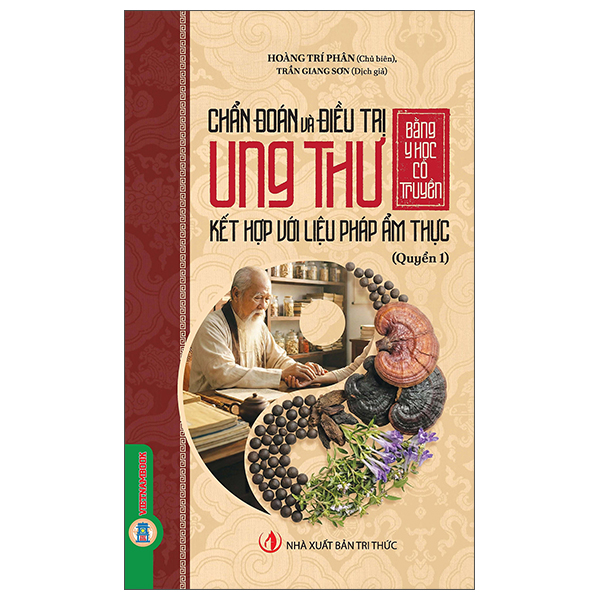 Chẩn Đoán Và Điều Trị Ung Thư Bằng Y Học Cổ Truyền Kết Hợp Với Liệu Pháp Ẩm Thực - Quyển 1