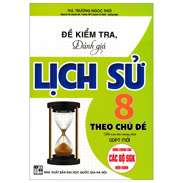 Đề Kiểm Tra, Đánh Giá Lịch Sử 8 Theo Chủ Đề (Dùng Chung Cho Các Bộ SGK Hiện Hành)