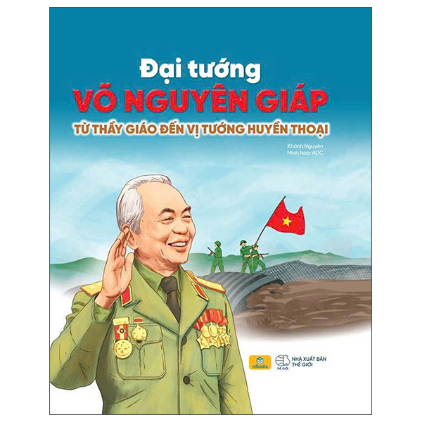 Sách Đại Tướng Võ Nguyên Giáp - Từ Thầy Giáo Đến Vị Tướng Huyề - Đại Tướng Võ Nguyên Giáp