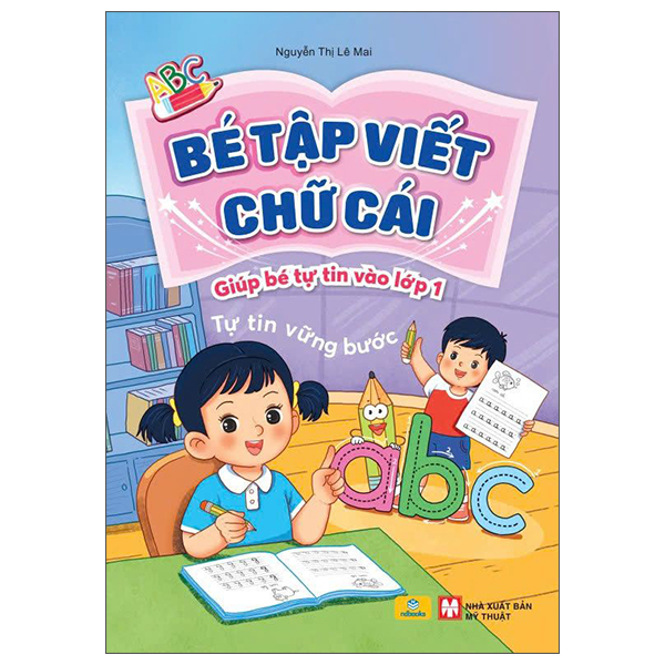 Sách Bé Tập Viết Chữ Cái - Giúp Bé Tự Tin Vào Lớp 1 - Lê Nguyễn