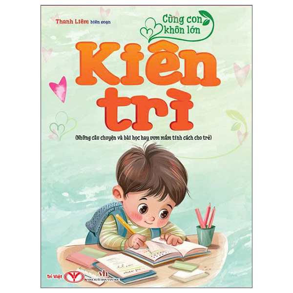 Cùng Con Khôn Lớn - Kiên Trì (Những Câu Chuyện Và Bài Học Hay Ươm Mầm Tính Cách Cho Trẻ)