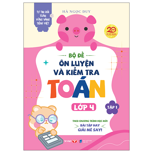Tự Tin Giỏi Toán Vững Vàng Tiếng Việt - Bộ Đề Ôn Luyện Và Kiểm Tra Toán Lớp 4 - Tập 1