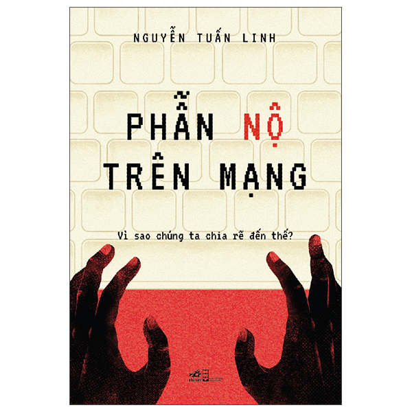 Phẫn Nộ Trên Mạng - Vì Sao Chúng Ta Chia Rẽ Đến Thế