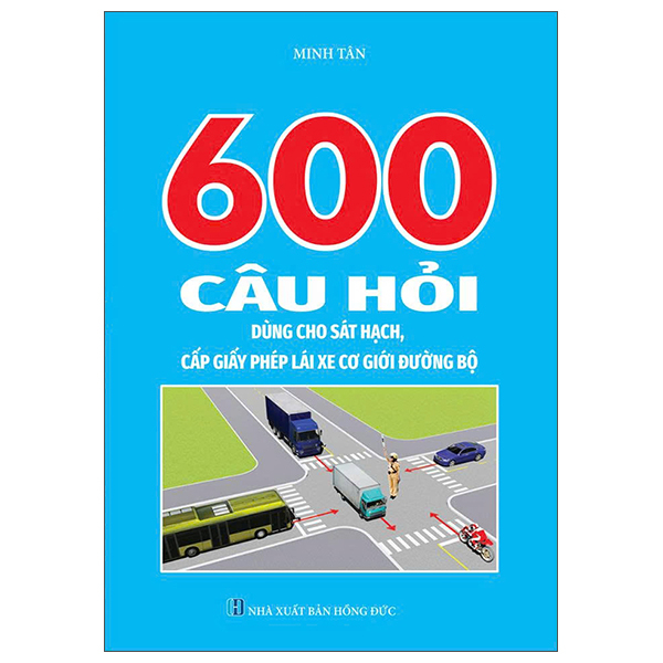 Sách 600 Câu Hỏi Dùng Cho Sát Hạch, Cấp Giấy Phép Lái Xe Cơ Giới Đư� - Hồng Minh