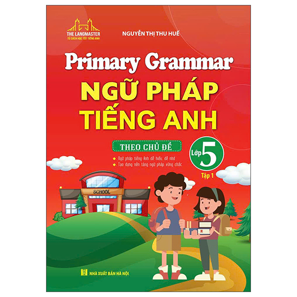 Sách Primary Grammar - Ngữ Pháp Tiếng Anh Theo Chủ Đề Lớp 5 - Tập 1 - Nguyễn Thị Thu Huế