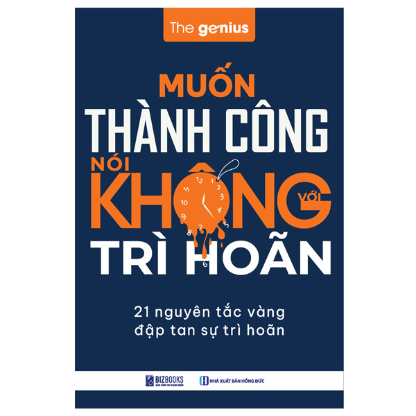 Muốn Thành Công Nói Không Với Trì Hoãn-21 Nguyên Tắc Vàng Đập Tan Sự Trì Hoãn