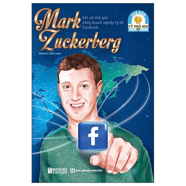 Sách Ươm Mầm Tỷ Phú Nhí - Mark Zuckerberg - Kết Nối Thế Giới Bằng Do - Mark