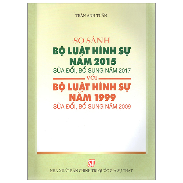 So Sánh Bộ Luật Hình Sự Năm 2015 Sửa Đổi, Bổ Sung Năm 2017 Với Bộ Luật Hình Sự Năm 1999 Sửa Đổi, Bổ Sung Năm 2009 (Tái Bản)