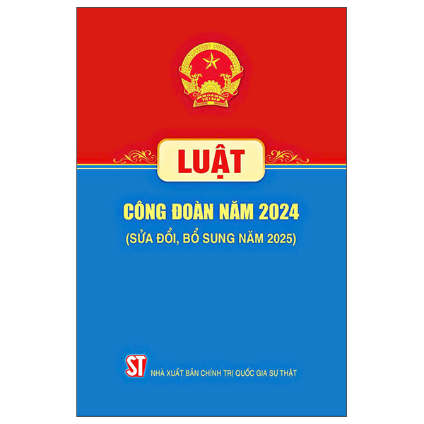 Sách Luật Công Đoàn Năm 2024 (Sửa Đổi, Bỗ Sung Năm 2025) - Chính Trị Quốc Gia Sự Thật