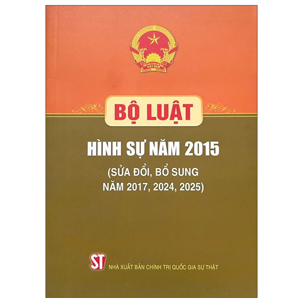Sách Bộ Luật Hình Sự Năm 2015 (Sửa Đổi, Bổ Sung Năm 2017, 2024, 2025) - Chính Trị Quốc Gia Sự Thật