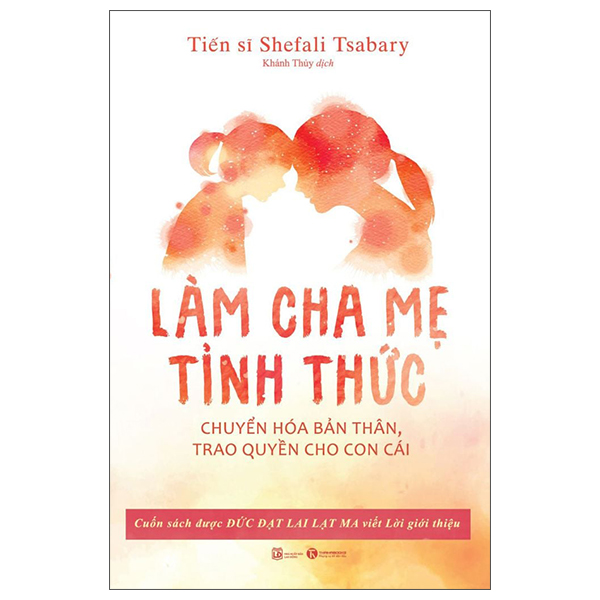 Làm Cha Mẹ Tỉnh Thức - Chuyển Hóa Bản Thân, Trao Quyền Cho Con Cái