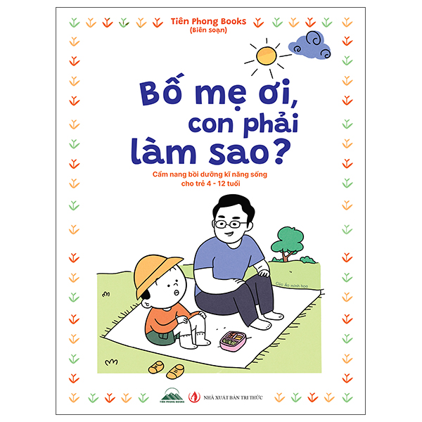 Sách Bố Mẹ Ơi, Con Phải Làm Sao? - Cẩm Nang Bồi Dưỡng Kĩ Năng Sống - Tiên Phong