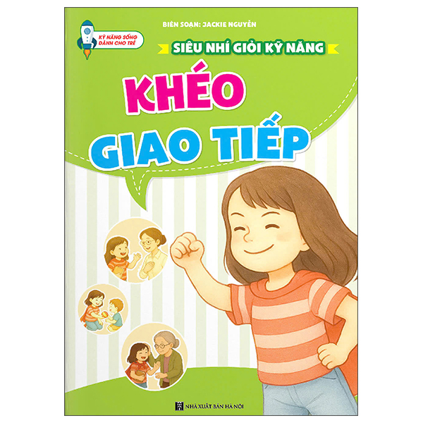 Sách Siêu Nhí Giỏi Kỹ Năng - Khéo Giao Tiếp - Jackie Nguyễn