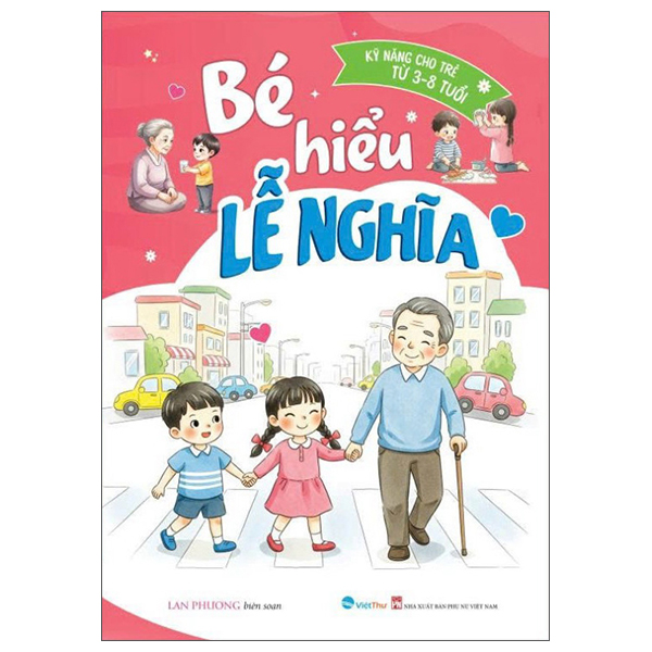 Sách Kỹ Năng Cho Trẻ Từ 3-8 Tuổi - Bé Hiểu Lễ Nghĩa - Phương Lan