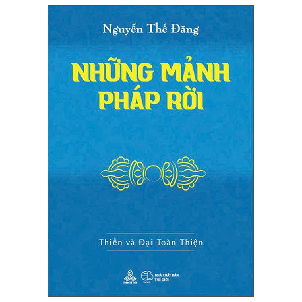 Sách Những Mảnh Pháp Rời - Thiền Và Đại Toàn Thiện - Nguyễn Thế Đăng