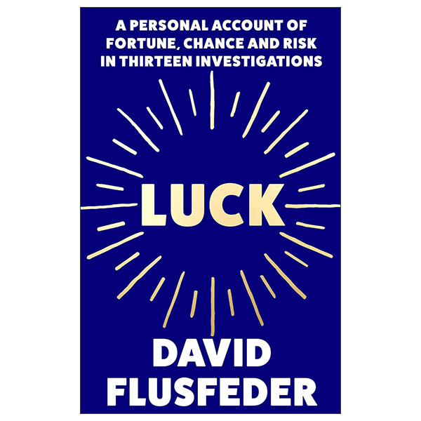 Luck - A Personal Account Of Fortune, Chance And Risk In Thirteen Investigations