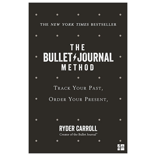 The Bullet Journal Method - Track Your Past, Order Your Present, Plan Your Future