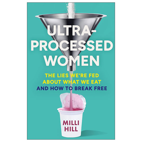 Ultra Processed Women -The Lies We’re Fed About What We Buy, And How We Can Break Free