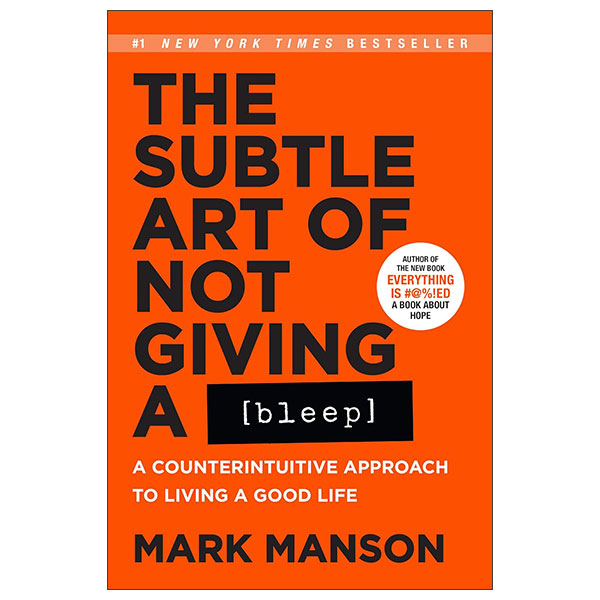 The Subtle Art Of Not Giving A Bleep - A Counterintuitive Approach To Living A Good Life