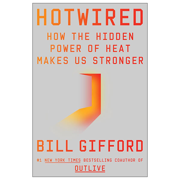 Hotwired -  How The Hidden Power Of Heat Makes Us Stronger