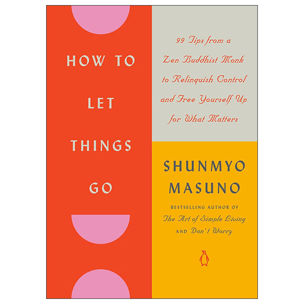 How to Let Things Go - 99 Tips From A Zen Buddhist Monk To Relinquish Control And Free Yourself Up For What Matters