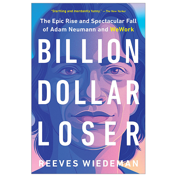[Phiên chợ sách cũ] Billion Dollar Loser: The Epic Rise And Spectacular Fall Of Adam Neumann And WeWork