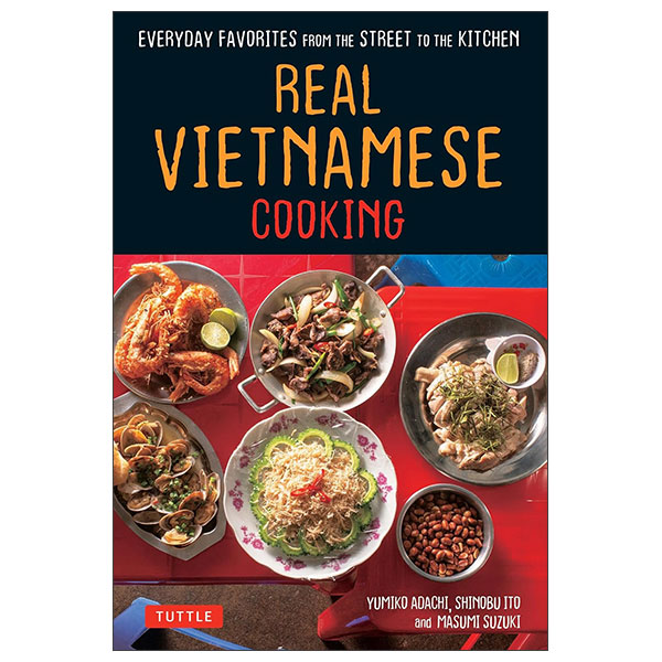 Real Vietnamese Cooking - Everyday Favorites From the Street To The Kitchen