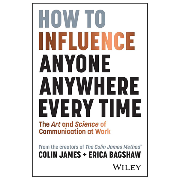 How To Influence Anyone, Anywhere, Every Time - The Art And Science Of Communication At Work