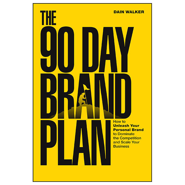 The 90 Day Brand Plan - How To Unleash Your Personal Brand To Dominate The Competition And Scale Your Business