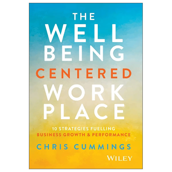 The Wellbeing Centered Workplace: 10 Strategies Fuelling Business Growth & Performance - Hard Back