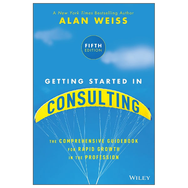 Getting Started In Consulting - The Comprehensive Guidebook For Rapid Growth In The Profession