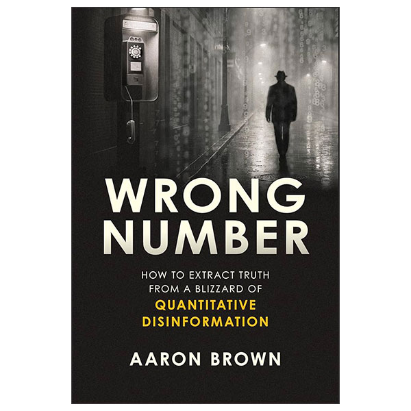 Wrong Number - How To Extract Truth From A Blizzard Of Quantitative Disinformation - Hard Back