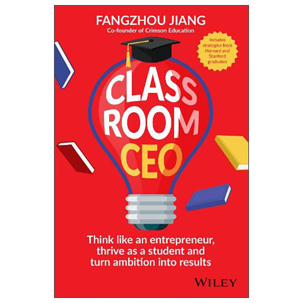 Classroom CEO - Think Like An Entrepreneur, Thrive As A Student And Turn Ambition Into Results
