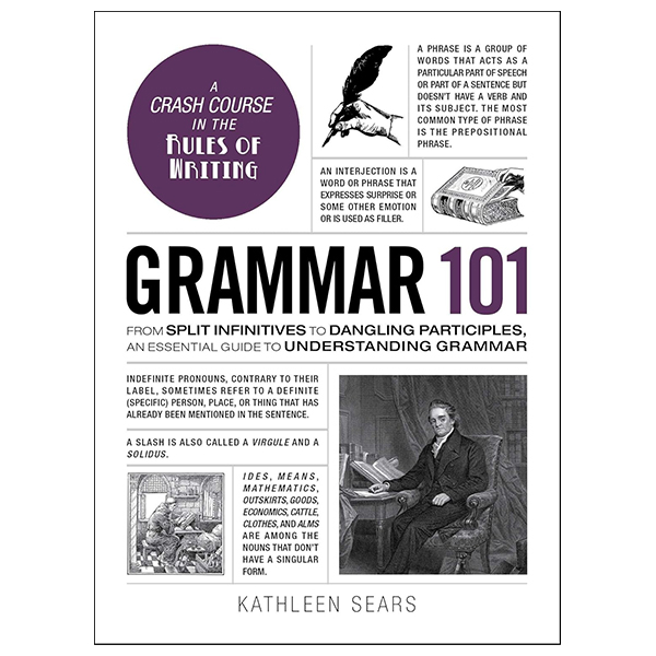Grammar 101 - From Split Infinitives To Dangling Participles, An Essential Guide To Understanding Grammar