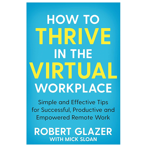 How To Thrive In The Virtual Workplace