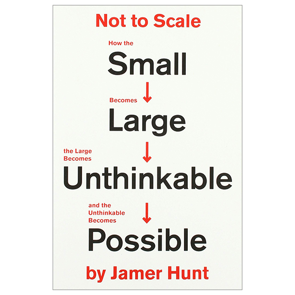 [Phiên chợ sách cũ] Not To Scale: How The Small Becomes Large, The Large Becomes Unthinkable, And The Unthinkable Becomes Possible