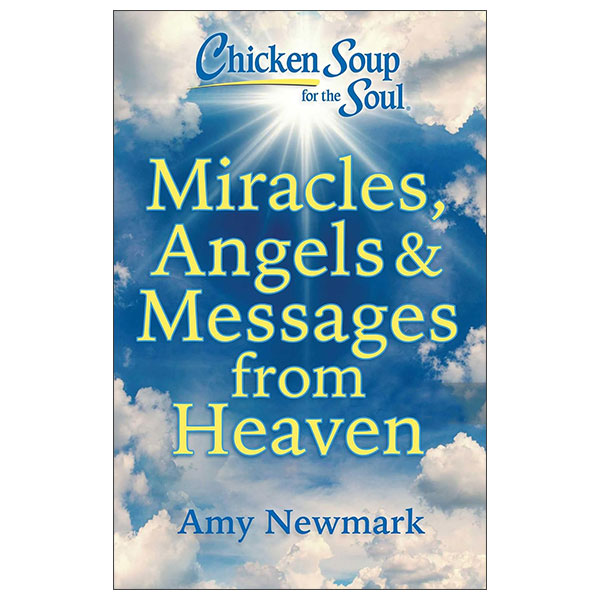 Chicken Soup For The Soul - Miracles, Angels And Messages From Heaven
