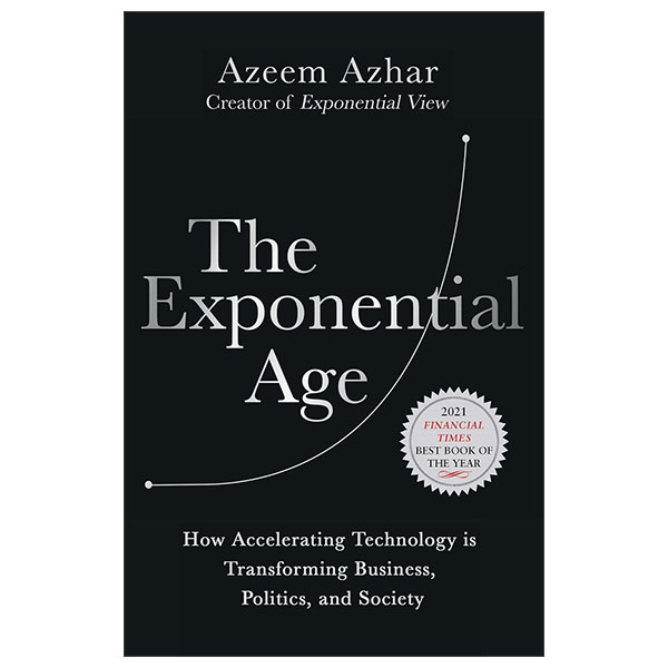 The Exponential Age - How Accelerating Technology Is Transforming Business, Politics and Society