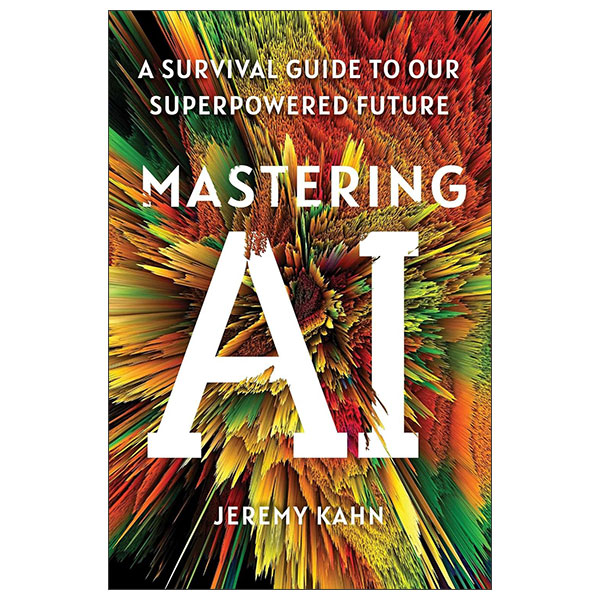 Mastering AI - A Survival Guide To Our Superpowered Future
