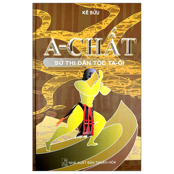Sách A-Chất - Sử Thi Dân Tộc Ta-Ôi - Bìa Cứng - Thuận Hóa