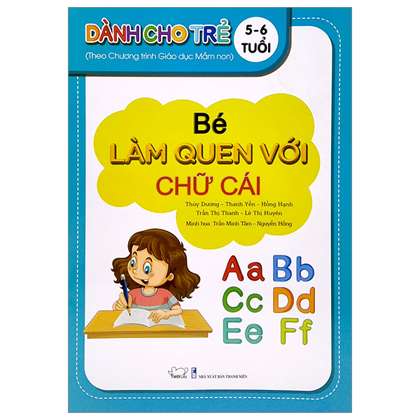 Bé Làm Quen Với Chữ Cái - Dành Cho Trẻ 5 - 6 Tuổi (Theo Chương Trình Giáo Dục Mần Non)