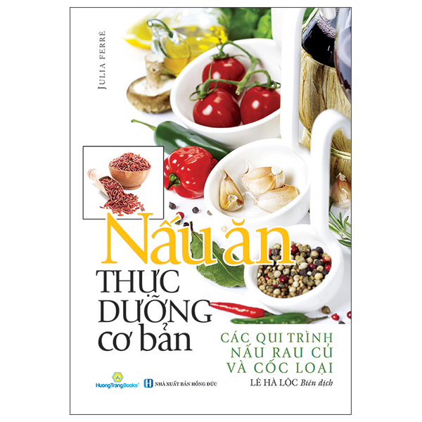 Nấu Ăn Thực Dưỡng Cơ Bản - Các Qui Trình Nấu Rau Củ Và Cốc Loại (Tái Bản 2025)