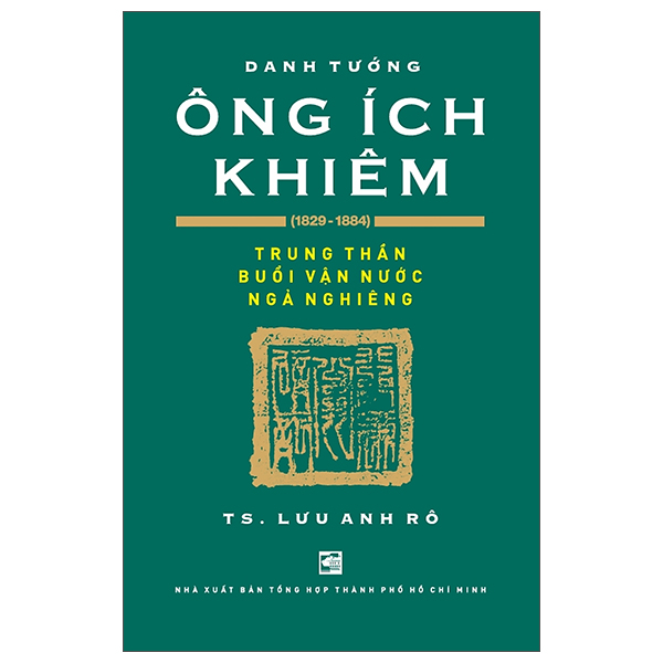 Sách Danh Tướng Ông Ích Khiêm (1829-1884) - Trung Thần Buổi Vận Nước Ng - Tổng Hợp Thành phố Hồ Chí Minh