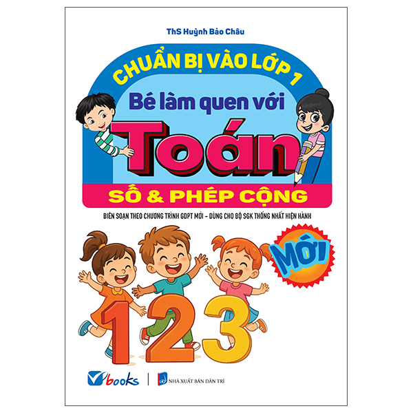 Sách Chuẩn Bị Vào Lớp 1 - Bé Làm Quen Với Toán - Số Và Phép Cộng - ThS Huỳnh Bảo Châu